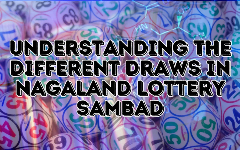 Nagaland Lottery Sambad | Understanding the Different Draws