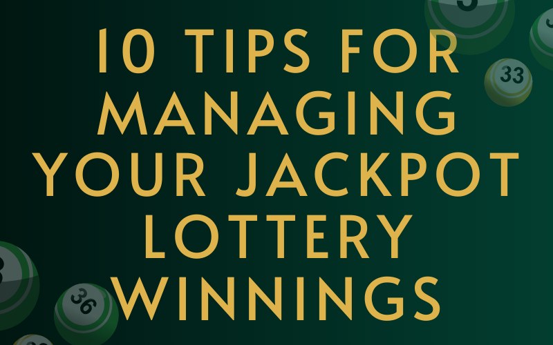 10 Tips for Managing Your Jackpot Lottery Winnings